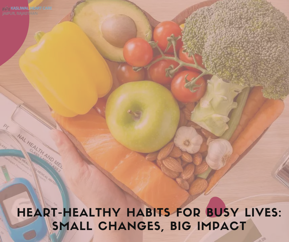 Heart-Healthy Habits for Busy Lives: Small Changes, Big Impact