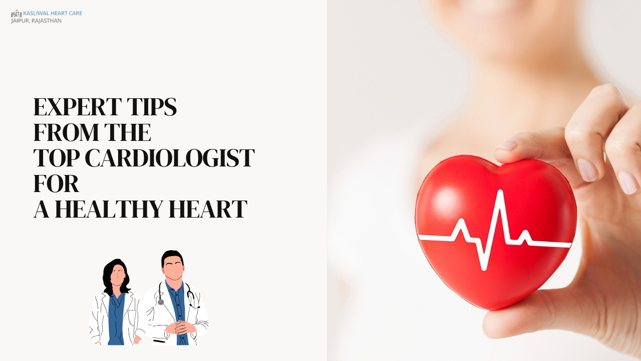 Enhance Heart Health: Expert Tips from Dr. Atul Kasliwal, the Top Cardiologist in Jaipur, Rajasthan